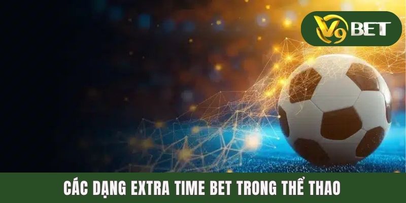 Các dạng Extra Time Bet trong thể thao