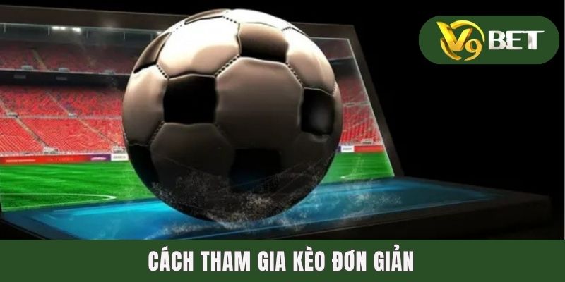 Cách tham gia kèo đơn giản