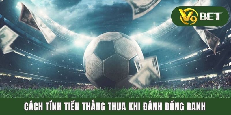 Cách tính tiền thắng thua khi đánh đồng banh