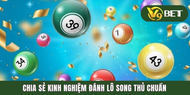 Chia sẻ kinh nghiệm đánh lô song thủ chuẩn