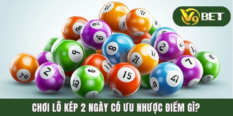 Chơi lô kép 2 ngày có ưu nhược điểm gì?