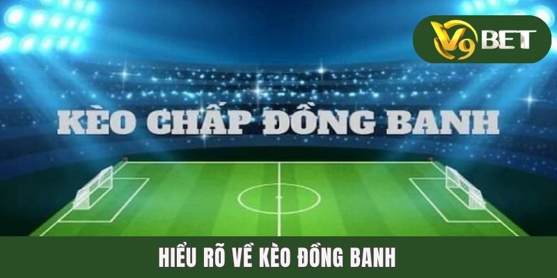 Hiểu rõ về kèo đồng banh