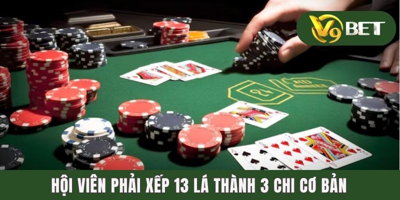 Hội viên phải xếp 13 lá thành 3 chi cơ bản