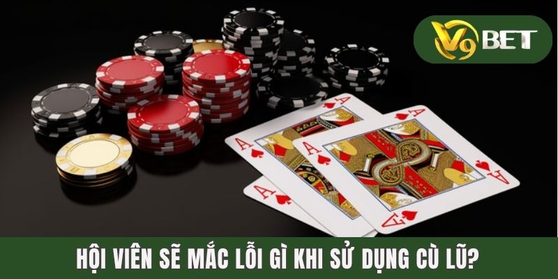 Hội viên sẽ mắc lỗi gì khi sử dụng Cù Lũ?