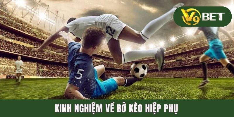 Kinh nghiệm về bờ kèo hiệp phụ