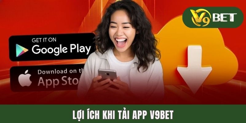 Lợi ích khi tải app V9BET