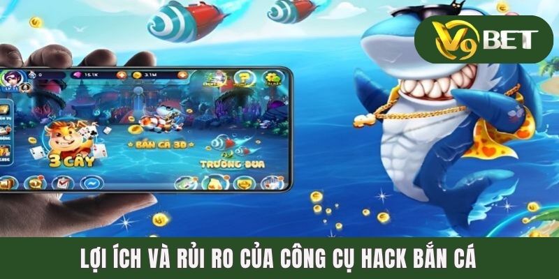 Lợi ích và rủi ro của công cụ hack bắn cá