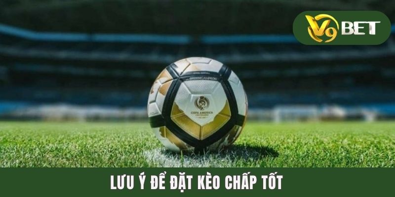 Lưu ý để đặt kèo chấp tốt