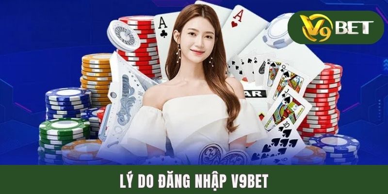 Lý do đăng nhập V9BET