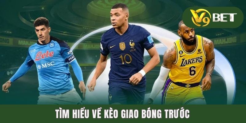 Tìm hiểu về kèo giao bóng trước